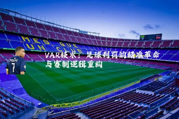 VAR技术：足球判罚的精准革命与赛制逻辑重构