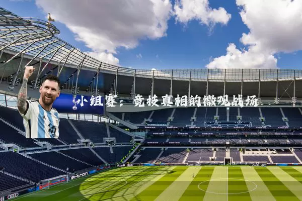 小组赛：竞技真相的微观战场
