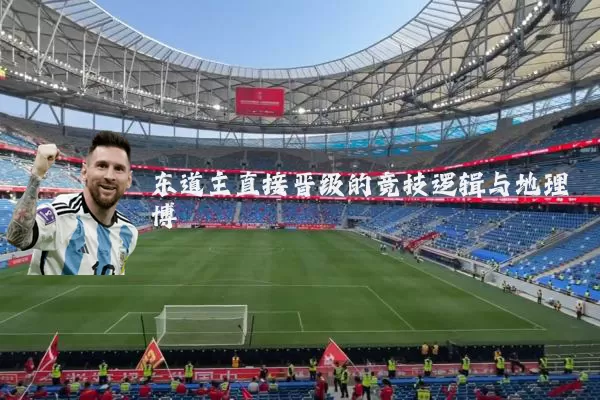 东道主直接晋级的竞技逻辑与地理博弈